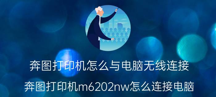 奔图打印机怎么与电脑无线连接 奔图打印机m6202nw怎么连接电脑？